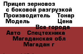 Прицеп зерновоз 857971-031 с боковой разгрузкой › Производитель ­ Тонар › Модель ­ 857 971 › Цена ­ 2 790 000 - Все города Авто » Спецтехника   . Магаданская обл.,Магадан г.